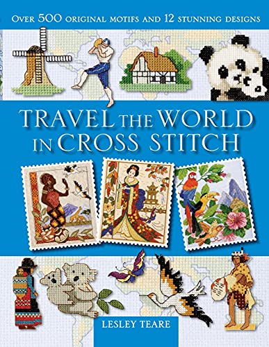 Travel The World In Cross Stitch: Over 500 Original Motifs And 12 Stunning Designs [Lingua Inglese]