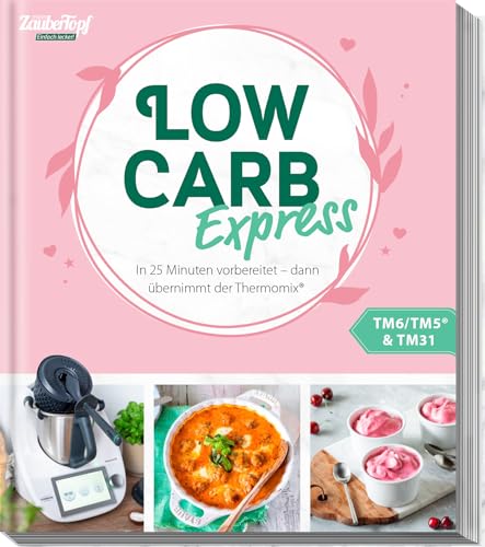 Mein Zaubertopf Einfach Lecker! Low Carb Express: In 25-Minuten Vorbereitet - Dann Übernimmt Der Thermomix®