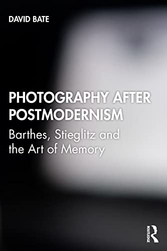 Photography After Postmodernism: Barthes, Stieglitz And The Art Of Memory