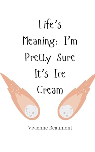 Life'S Meaning: I'M Pretty Sure It'S Ice Cream