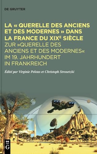 La « Querelle Des Anciens Et Des Modernes » Dans La France Du Xixe Siècle: Zur „Querelle Des Anciens Et Des Modernes“ Im 19. Jahrhundert In Frankreich