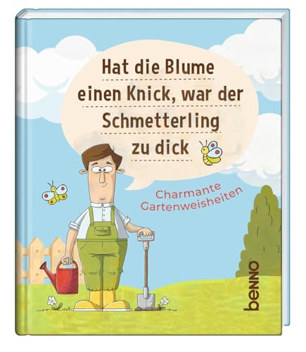 Hat Die Blume Einen Knick, War Der Schmetterling Zu Dick: Charmante Gartenweisheiten