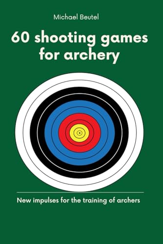 60 Shooting Games For Archery: New Impulses For The Training Of Archers