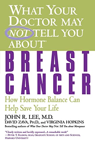 What Your Doctor May Not Tell You About: Breast Cancer: How Hormone Balance Can Help Save Your Life