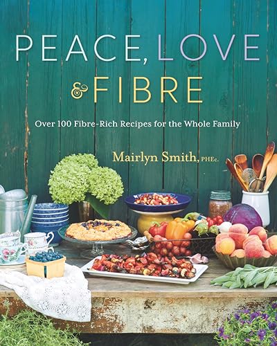 Peace, Love And Fibre: Over 100 Fibre-Rich Recipes For The Whole Family