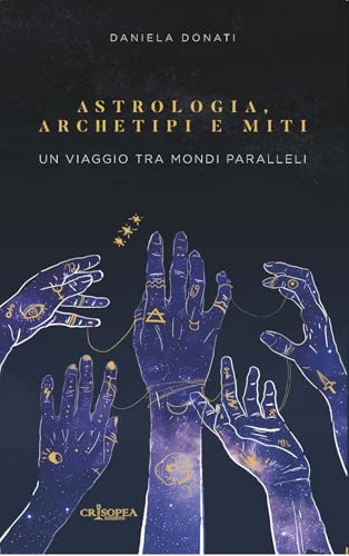 Astrologia, Archetipi E Miti. Un Viaggio Tra Mondi Paralleli