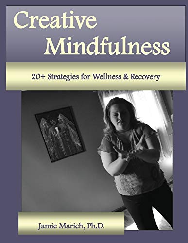 Creative Mindfulness: 20+ Strategies For Wellness & Recovery