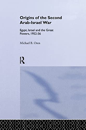 The Origins Of The Second Arab-Israel War: Egypt, Israel And The Great Powers, 1952-56