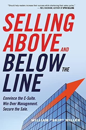 Selling Above And Below The Line: Convince The C-Suite. Win Over Management. Secure The Sale.