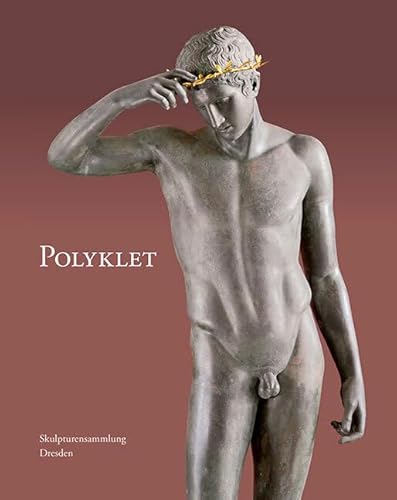 Polyklet: Das Oeuvre Des Beruhmten Griechischen Bildhauers Im Spiegel Der Dresdner Sammlung