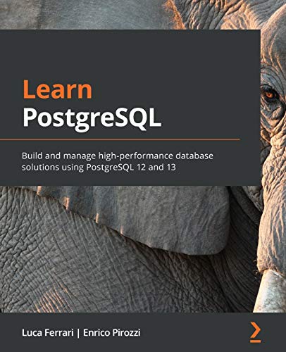 Learn Postgresql: Build And Manage High-Performance Database Solutions Using Postgresql 12 And 13