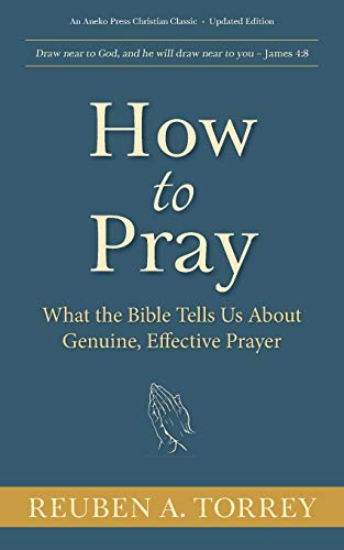 How To Pray: What The Bible Tells Us About Genuine, Effective Prayer