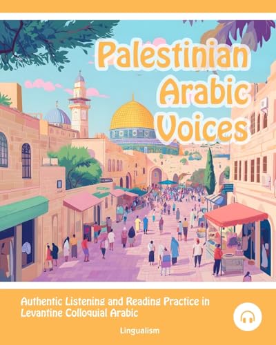 Palestinian Arabic Voices: Authentic Listening And Reading Practice In Levantine Colloquial Arabic