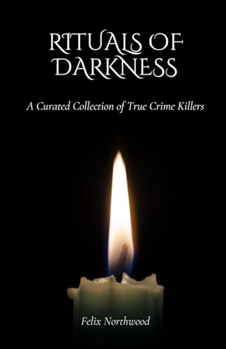 Rituals Of Darkness: A Curated Collection Of True Crime Killers