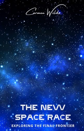 The New Space Race: Exploring The Final Frontier