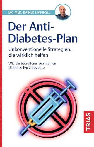 Der Anti-Diabetes-Plan: Unkonventionelle Strategien, Die Wirklich Helfen. Wie Ein Betroffener Arzt Seinen Diabetes Typ 2 Besiegte