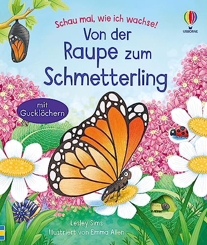 Schau Mal, Wie Ich Wachse! Von Der Raupe Zum Schmetterling: Raupe, Puppe, Schmetterling - Die Wundersame Verwandlung Entdecken - Sachbilderbuch Ab 3 J