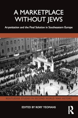 A Marketplace Without Jews: Aryanization And The Final Solution In Southeastern Europe