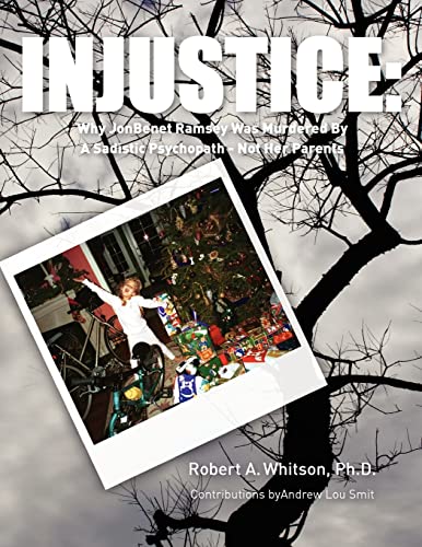 Injustice:: Why Jonbenet Ramsey Was Murdered By A Sadistic Psychopath - Not Her Parents