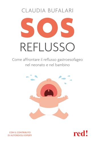 Sos Reflusso. Come Affrontare Il Reflusso Gastroesofageo Nel Neonato E Nel Bambino