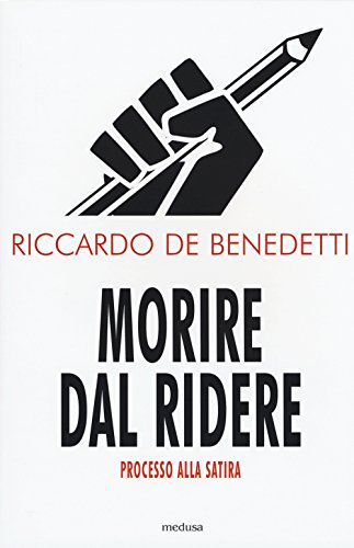 Morire Dal Ridere. Processo Alla Satira