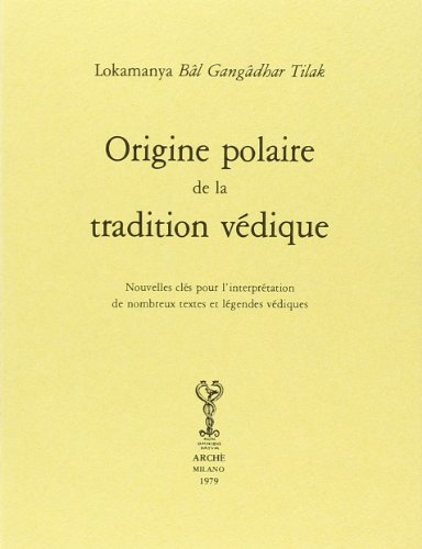 Origine Polaire De La Tradition Védique: Nouvelles Clés Pour L'Interprétation De Nombreux Textes Et Légendes Védiques