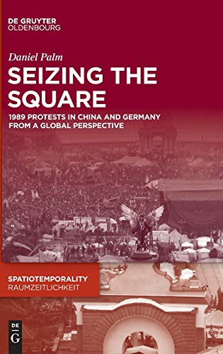 Seizing The Square: 1989 Protests In China And Germany From A Global Perspective
