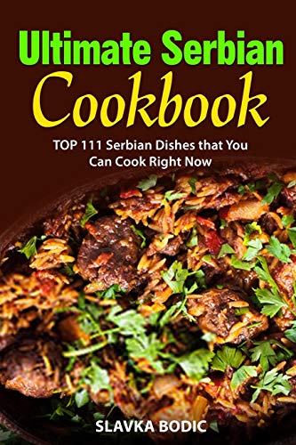 Ultimate Serbian Cookbook: Top 111 Serbian Dishes That You Can Cook Right Now