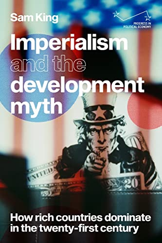 Imperialism And The Development Myth: How Rich Countries Dominate In The Twenty-First Century