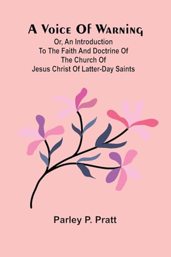 A Voice Of Warning; Or, An Introduction To The Faith And Doctrine Of The Church Of Jesus Christ Of Latter-Day Saints