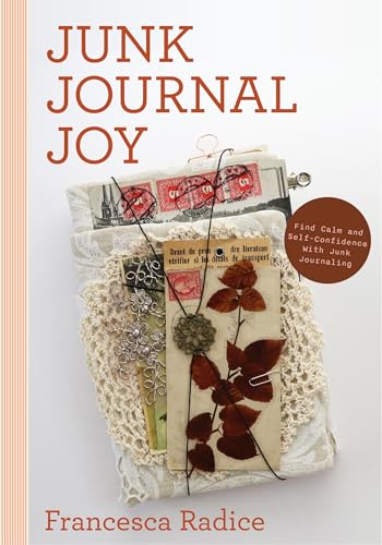 Junk Journal Joy: Find Calm And Self-Confidence With Junk Journaling