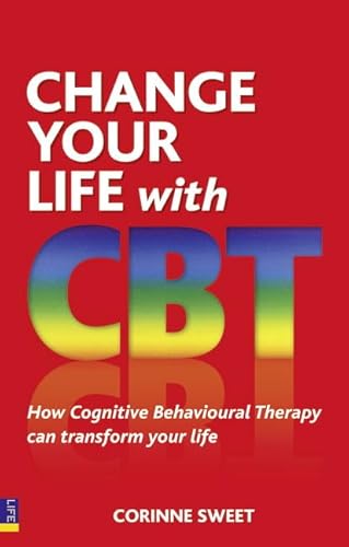 Change Your Life With Cbt: How Cognitive Behavioural Therapy Can Transform Your Life