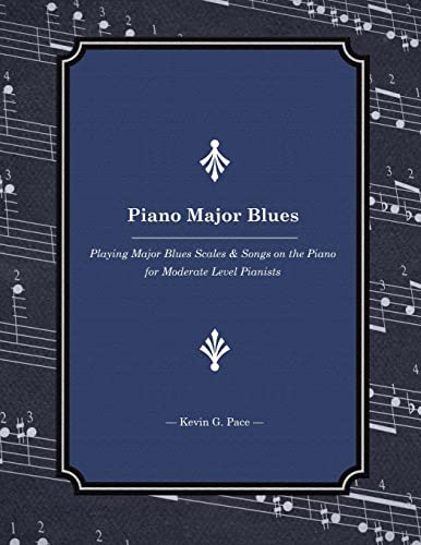 Piano Major Blues: Playing Major Blues Scales & Songs On The Piano For Moderate Level Pianists