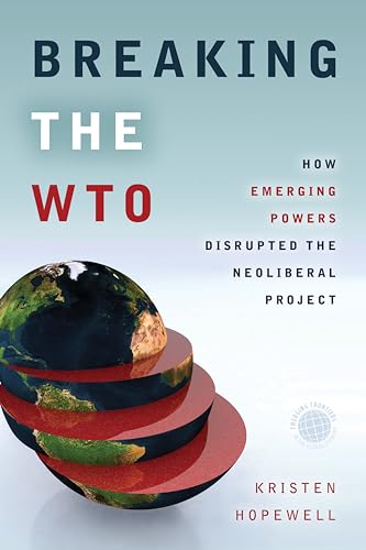 Breaking The Wto: How Emerging Powers Disrupted The Neoliberal Project