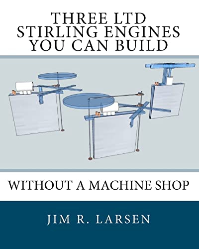 Three Ltd Stirling Engines You Can Build Without A Machine Shop: An Illustrated Guide