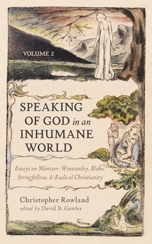 Speaking Of God In An Inhumane World, Volume 2: Essays On Müntzer, Winstanley, Blake, Stringfellow, And Radical Christianity
