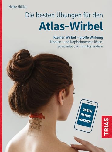 Die Besten Übungen Für Den Atlas-Wirbel: Kleiner Wirbel - Große Wirkung. Nacken- Und Kopfschmerzen Lösen, Schwindel Und Tinnitus Lindern