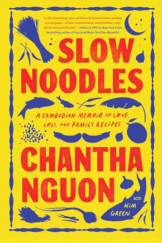 Slow Noodles: A Cambodian Memoir Of Love, Loss, And Family Recipes