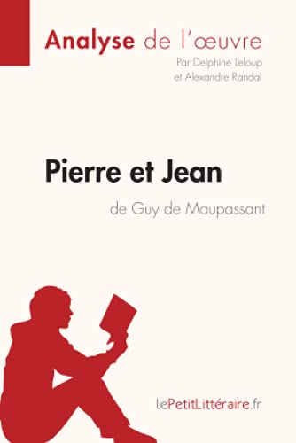 Pierre Et Jean De Guy De Maupassant (Analyse De L'Oeuvre): Analyse Complète Et Résumé Détaillé De L'Oeuvre