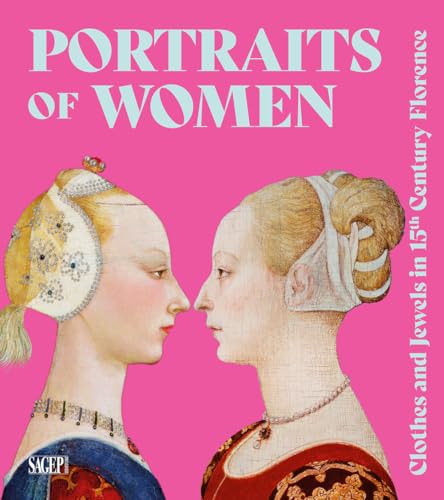 Portraits Of Women. Clothes And Jewels In 15Th Century Florence. Ediz. Illustrata