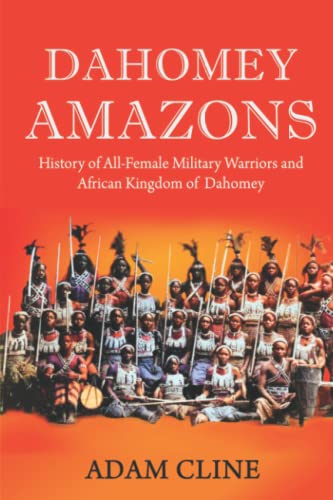 Dahomey Amazons: History Of All-Female Military Warriors And African Kingdom Of Dahomey