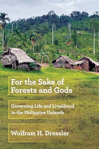 For The Sake Of Forests And Gods: Governing Life And Livelihood In The Philippine Uplands