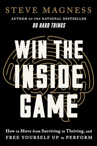 Win The Inside Game: How To Move From Surviving To Thriving, And Free Yourself Up To Perform
