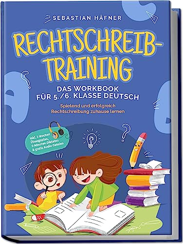 Rechtschreibtraining - Das Workbook Für 5. / 6. Klasse Deutsch: Spielend Und Erfolgreich Rechtschreibung Zuhause Lernen - Inkl. 3 Wochen Übungsplan, 5