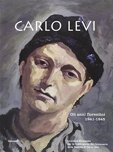 Carlo Levi. Gli Anni Fiorentini 1941-1945