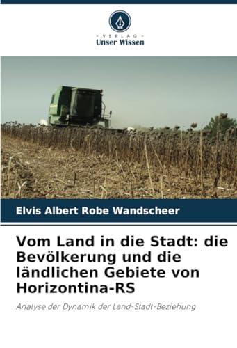 Vom Land In Die Stadt: Die Bevölkerung Und Die Ländlichen Gebiete Von Horizontina-Rs: Analyse Der Dynamik Der Land-Stadt-Beziehung