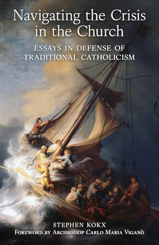 Navigating The Crisis In The Church: Essays In Defense Of Traditional Catholicism