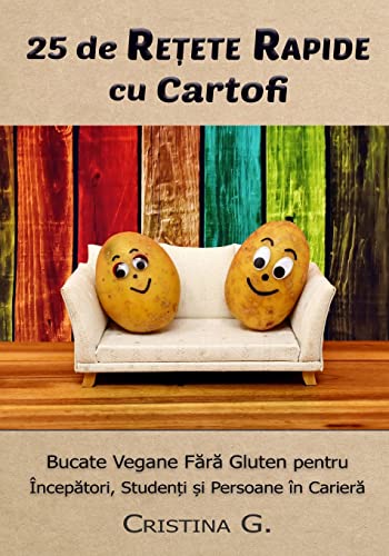 25 De Retete Rapide Cu Cartofi: Carte De Bucate Vegane Fara Gluten Pentru Incepatori: Volume 2