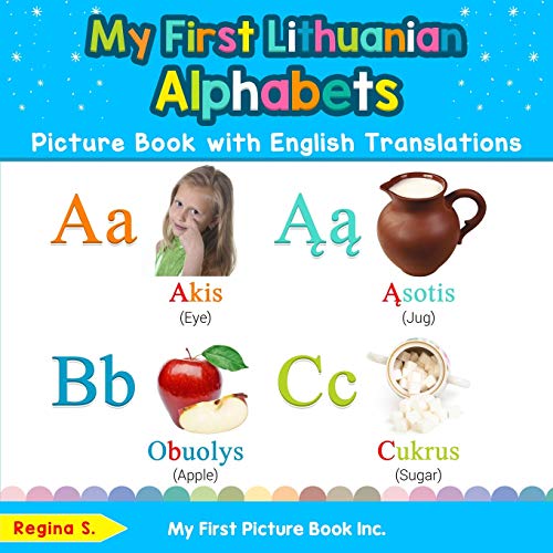 My First Lithuanian Alphabets Picture Book With English Translations: Bilingual Early Learning & Easy Teaching Lithuanian Books For Kids: 1