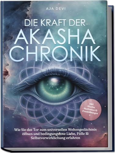 Die Kraft Der Akasha Chronik: Wie Sie Das Tor Zum Universellen Weltengedächtnis Öffnen Und Bedingungslose Liebe, Fülle & Selbstverwirklichung Erfahren